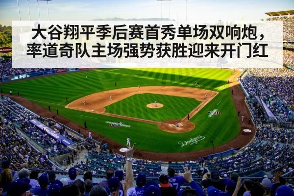 大谷翔平季后赛首秀单场双响炮，率道奇队主场强势获胜迎来开门红
